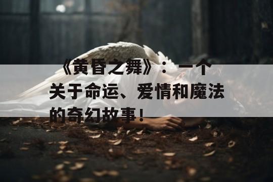  《黄昏之舞》：一个关于命运、爱情和魔法的奇幻故事！