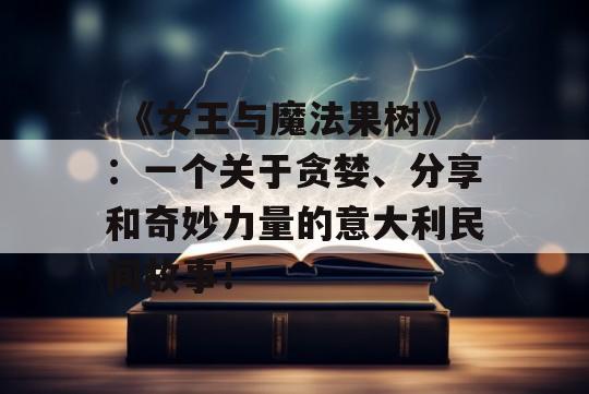  《女王与魔法果树》：一个关于贪婪、分享和奇妙力量的意大利民间故事！